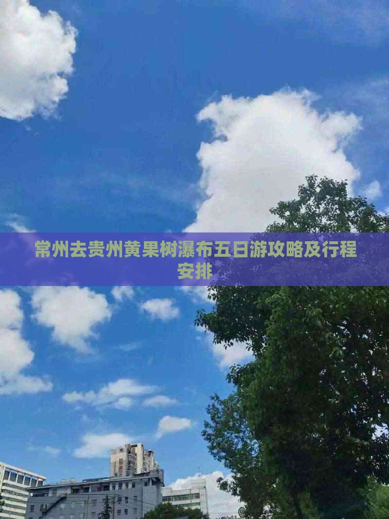 常州去贵州黄果树瀑布五日游