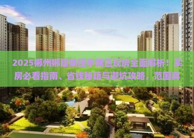 郴州郴建集团家属区范围现房