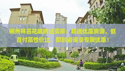 郴州林邑花城附近买房